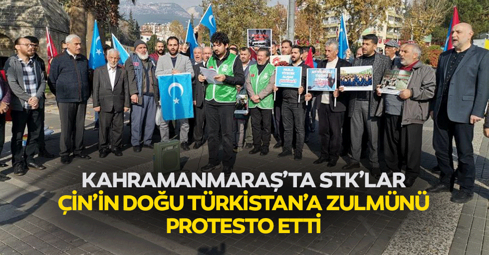Kahramanmaraş’ta STK’lar Çin’in Doğu Türkistan’a zulmünü protesto etti