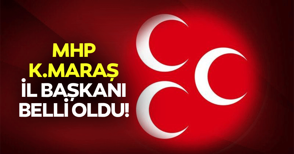 MHP Kahramanmaraş il başkanı belli oldu!