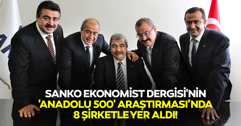 SANKO Ekonomist Dergisi'nin 'Anadolu 500' Araştırması’nda 8 şirketle yer aldı!