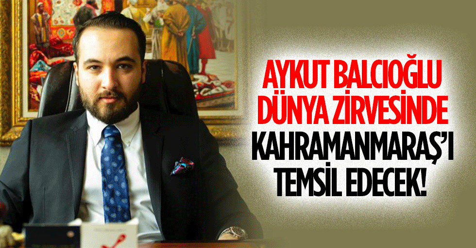 Aykut Balcıoğlu, Dünya Zirvesinde Kahramanmaraş’ı Temsil Edecek