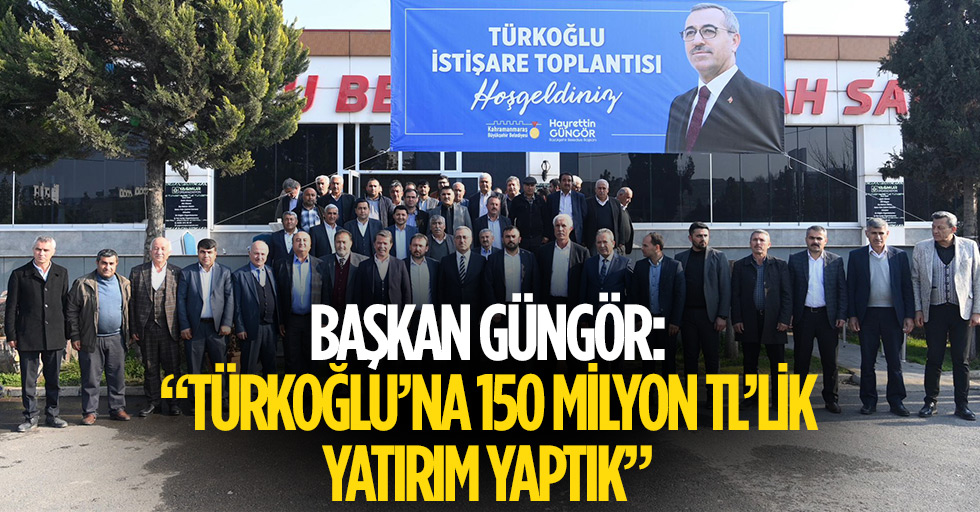 Başkan Güngör: “Türkoğlu’na 150 milyon tl’lik yatırım yaptık”