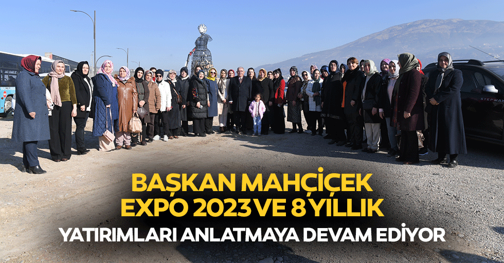 Başkan Mahçiçek, Expo 2023 ve 8 Yıllık Yatırımları Anlatmaya Devam Ediyor