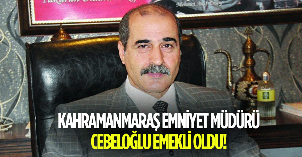 Kahramanmaraş Emniyet Müdürü Cebeloğlu Emekli Oldu
