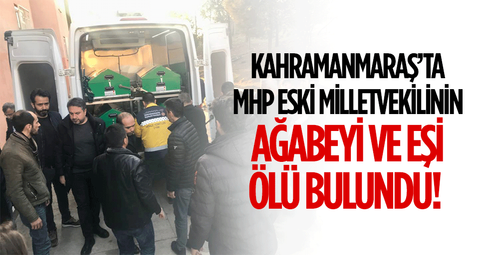 Kahramanmaraş’ta MHP Eski Milletvekilinin ağabeyi ve eşi ölü bulundu!