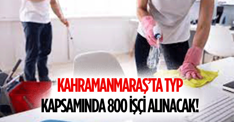 Kahramanmaraş’ta TYP kapsamında 800 işçi alınacak!