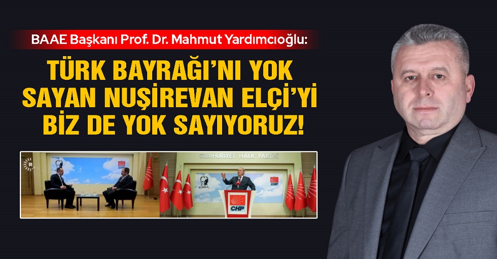 Yardımcıoğlu, Türk Bayrağı’nı yok sayan Nuşirevan Elçi’yi biz de yok sayıyoruz!