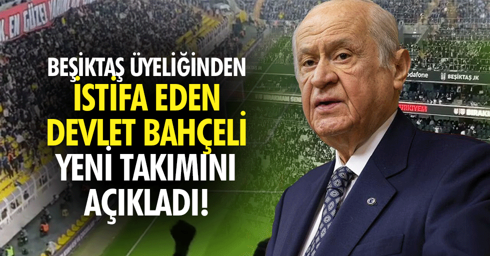 Beşiktaş üyeliğinden istifa eden Devlet Bahçeli yeni takımını açıkladı!