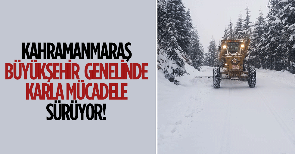 Kahramanmaraş Büyükşehir genelinde karla mücadele sürüyor!
