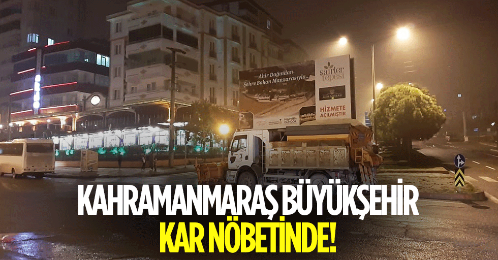 Kahramanmaraş Büyükşehir kar nöbetinde!