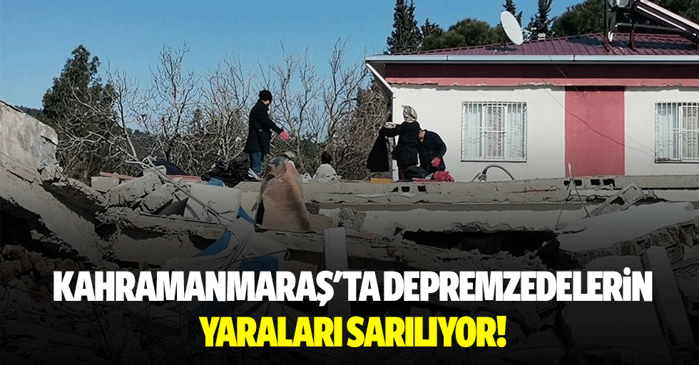 Kahramanmaraş'ta depremzedelerin yaraları sarılıyor!