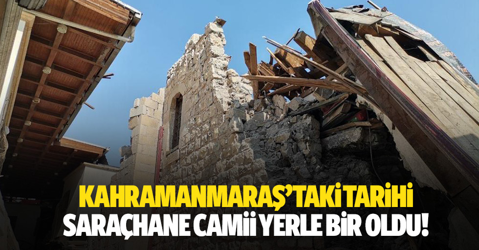 Kahramanmaraş’taki tarihi saraçhane camii yerle bir oldu!