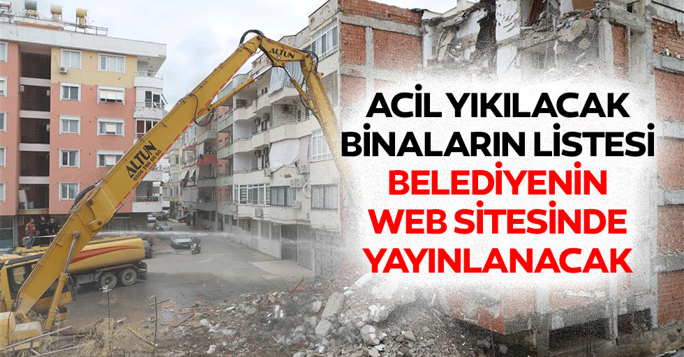 Acil yıkılacak binaların listesi belediyenin web sitesinde yayınlanacak