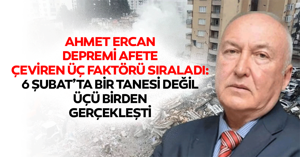 Ahmet Ercan, Depremi Afete Çeviren Üç Faktörü Sıraladı: 6 Şubat’ta Bir Tanesi Değil Üçü Birden Gerçekleşti