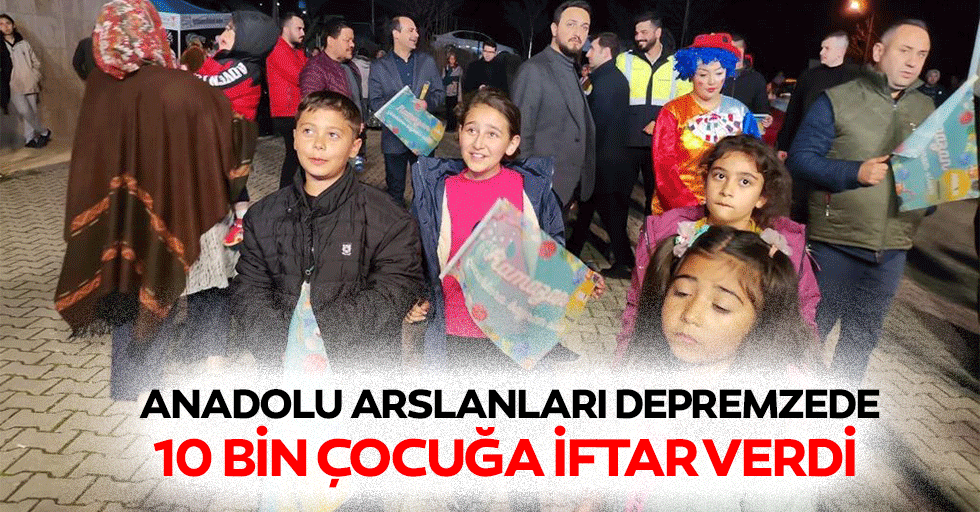 Anadolu Arslanları Depremzede 10 Bin Çocuğa İftar Verdi