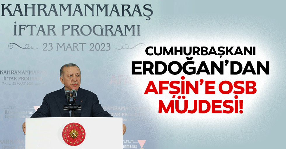 Cumhurbaşkanı Erdoğan’dan Afşin’e OSB müjdesi!