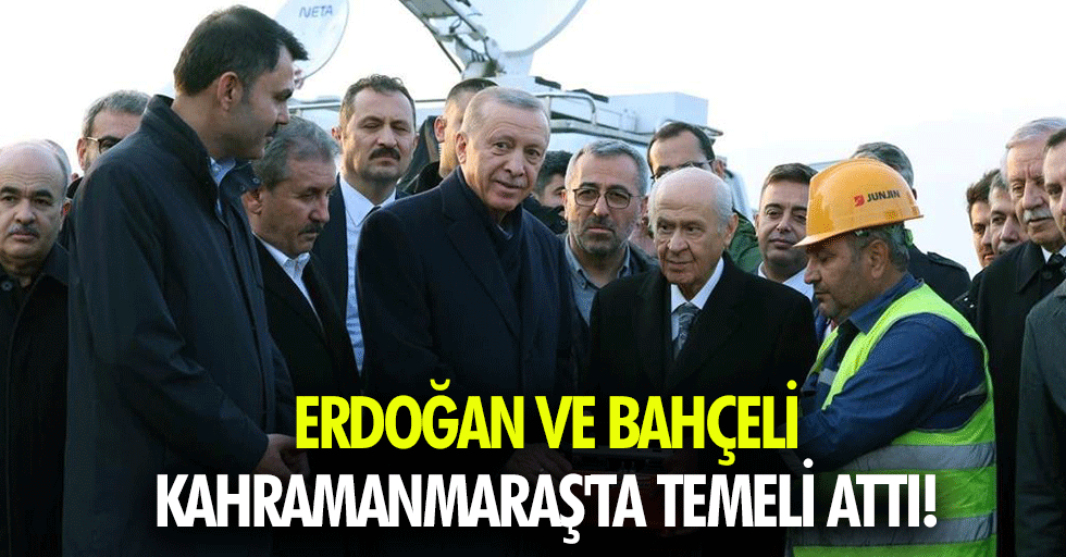 Erdoğan ve Bahçeli Kahramanmaraş'ta temeli attı!