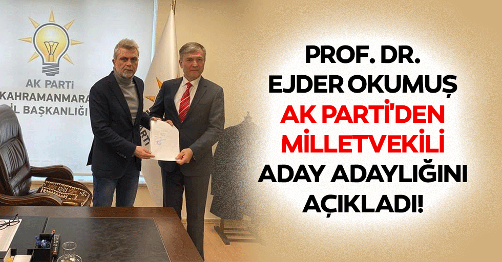 Prof. Dr. Ejder Okumuş, Ak Parti'den milletvekili aday adaylığını açıkladı!