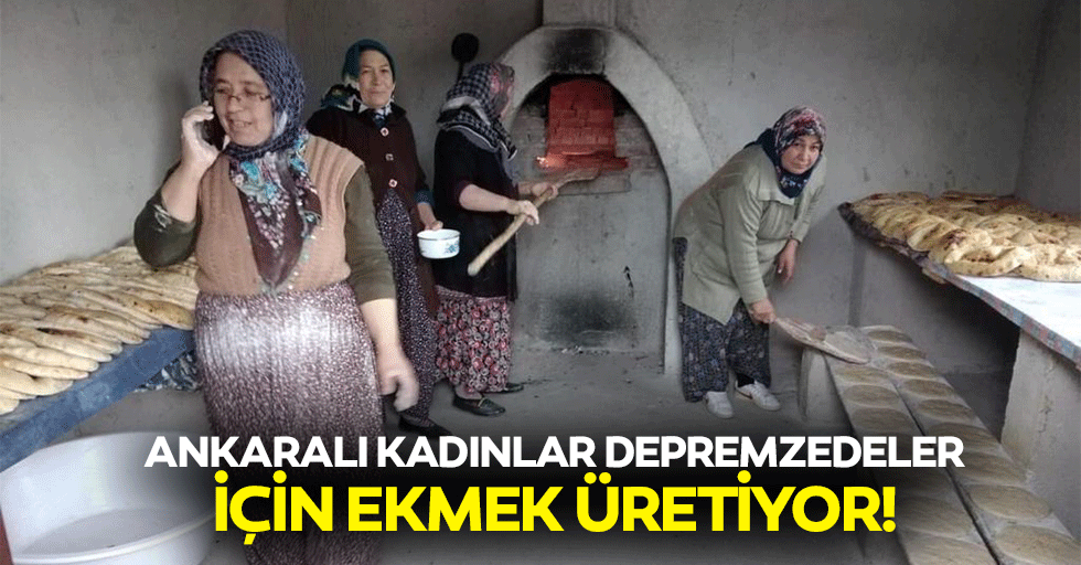 Ankaralı kadınlar depremzedeler için ekmek üretiyor!