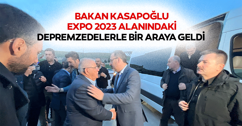 Bakan Kasapoğlu, Expo 2023 Alanındaki Depremzedelerle Bir Araya Geldi