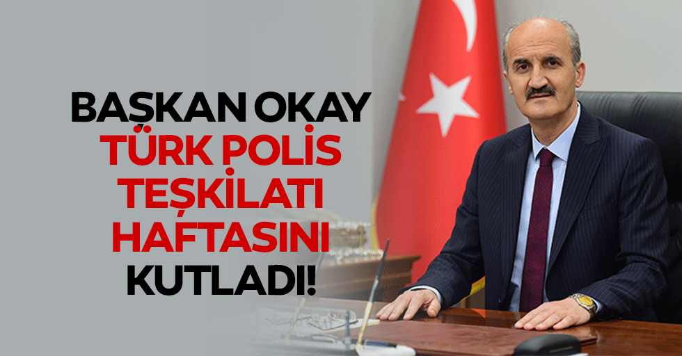 Başkan Okay Türk Polis teşkilatı haftasını kutladı!