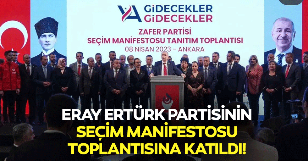 Eray Ertürk, partisinin seçim manifestosu toplantısına katıldı!