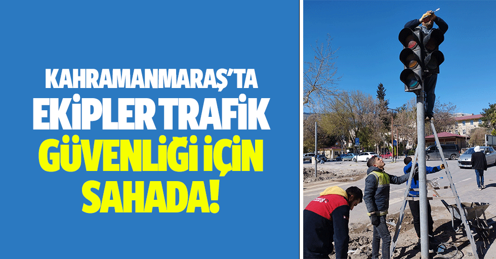 Kahramanmaraş'ta ekipler trafik güvenliği için sahada!
