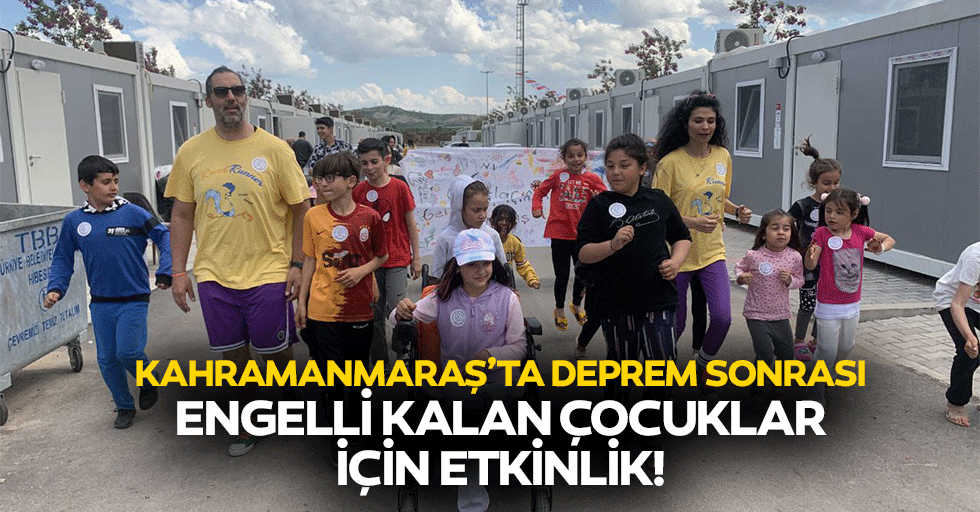 Kahramanmaraş’ta deprem sonrası engelli kalan çocuklar için etkinlik!
