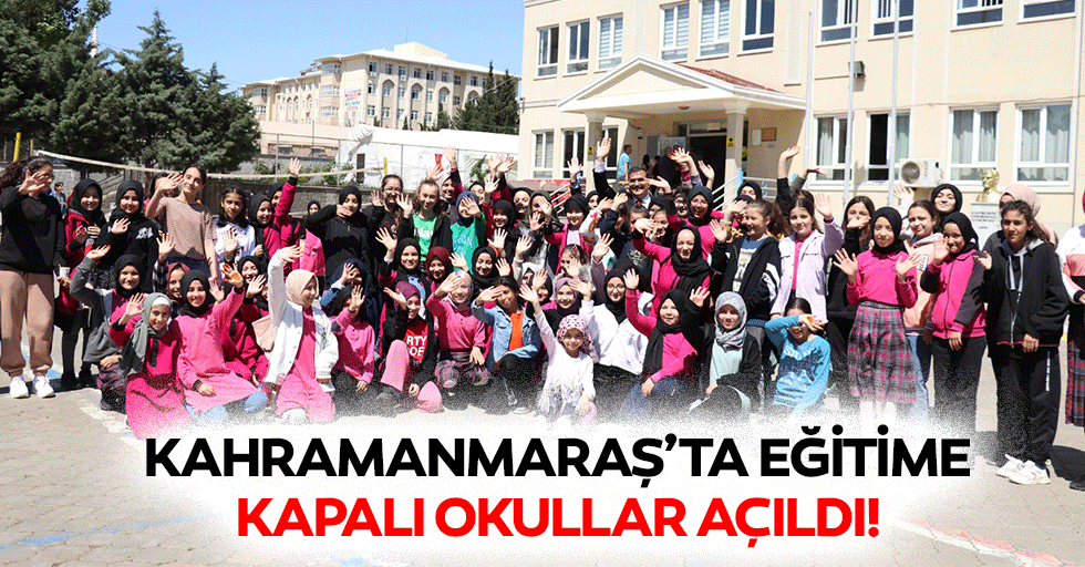 Kahramanmaraş’ta eğitime kapalı okullar açıldı!