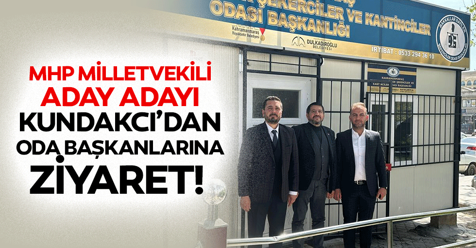 MHP milletvekili aday adayı Kundakcı’dan oda başkanlarına ziyaret!