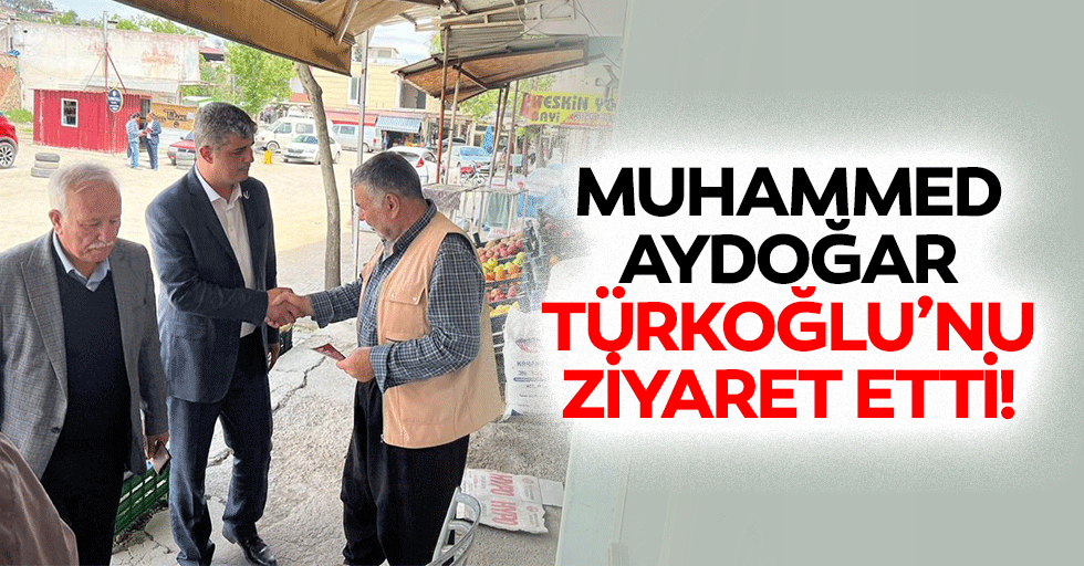 Muhammed Aydoğar Türkoğlu’nu ziyaret etti!