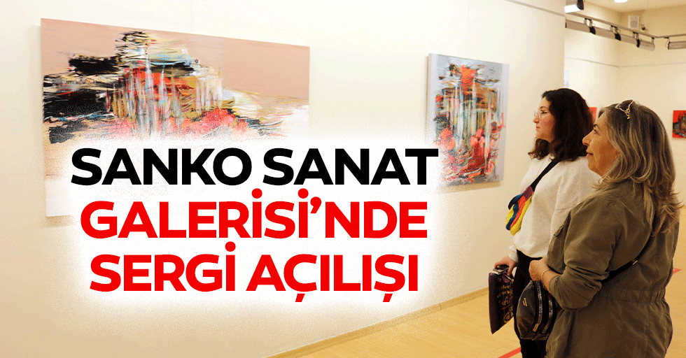 Sanko Sanat Galerisi’nde Sergi Açılışı