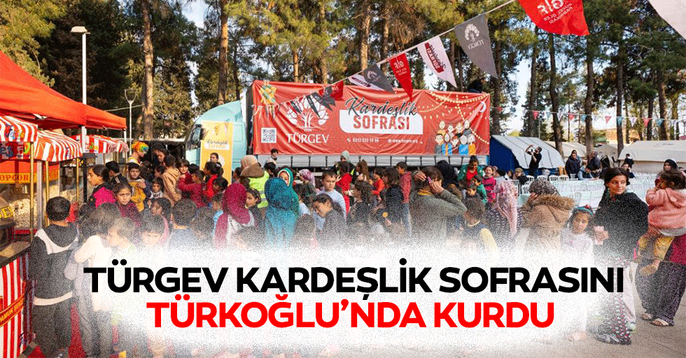 TÜRGEV Kardeşlik Sofrasını Türkoğlu’nda Kurdu