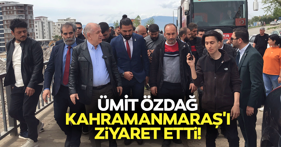 Ümit Özdağ, Kahramanmaraş'ı ziyaret etti!