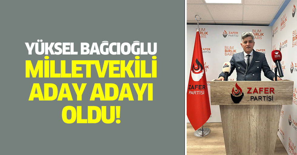 Yüksel Bağcıoğlu, milletvekili aday adayı oldu!