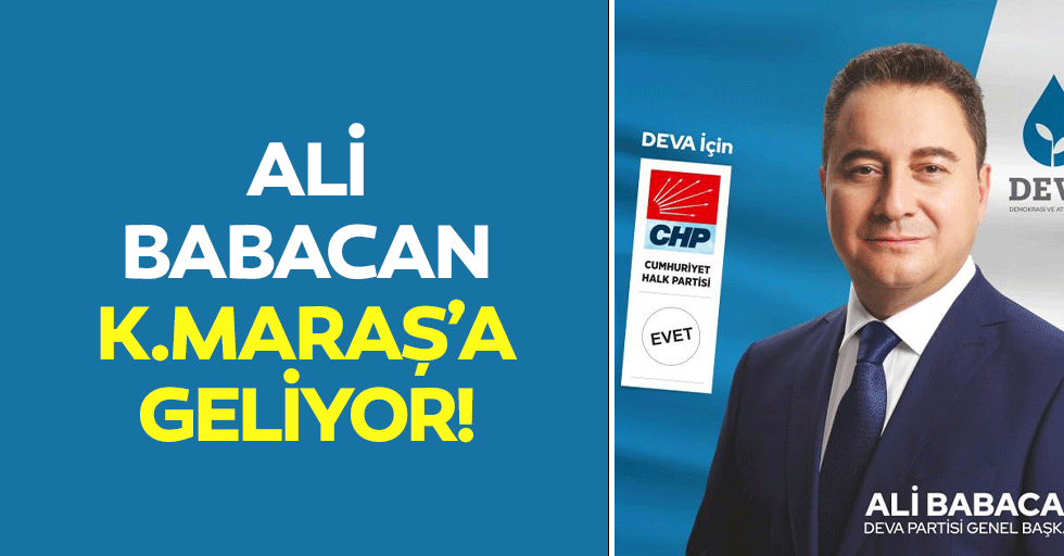 Ali Babacan Kahramanmaraş’a geliyor!
