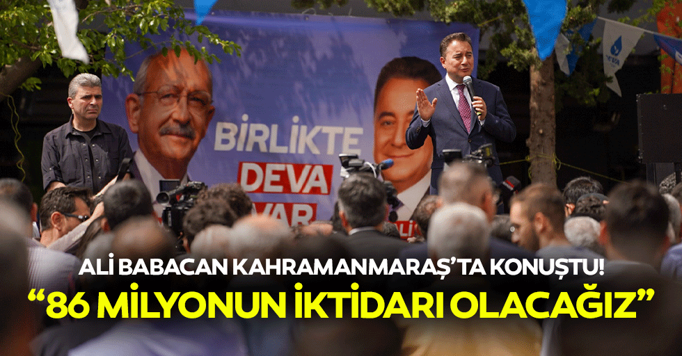Ali Babacan Kahramanmaraş’ta konuştu! “86 milyonun iktidarı olacağız”