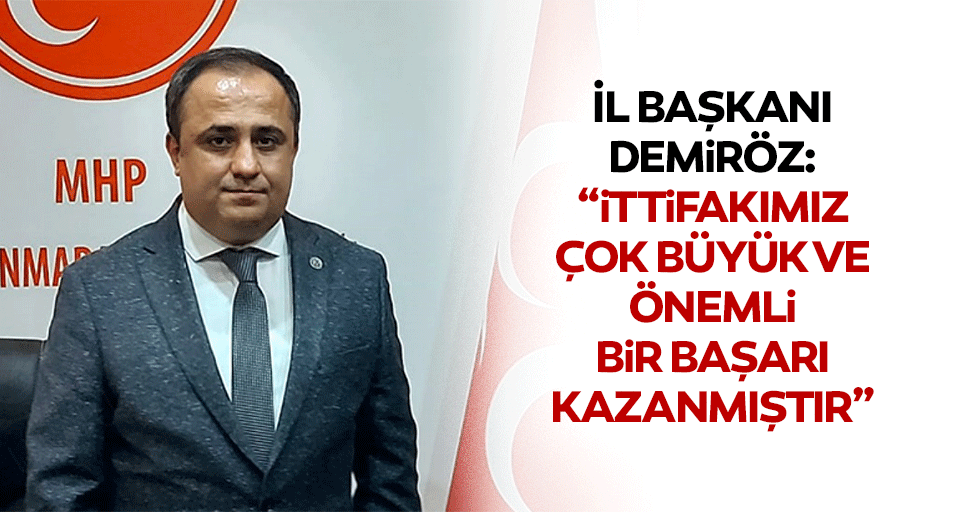 MHP İl Başkanı Demiröz: “İttifakımız çok büyük ve önemli bir başarı kazanmıştır”