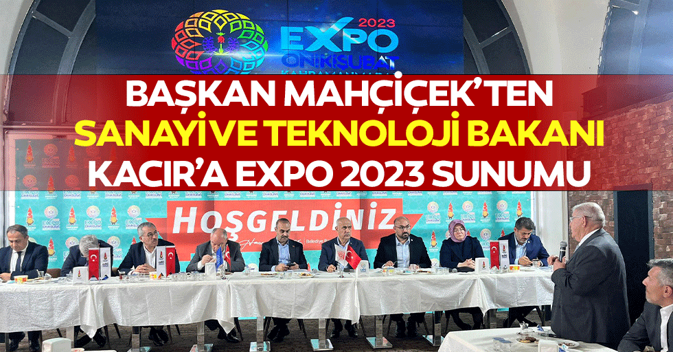 Başkan Mahçiçek’ten Sanayi ve Teknoloji Bakanı Kacır’a Expo 2023 Sunumu