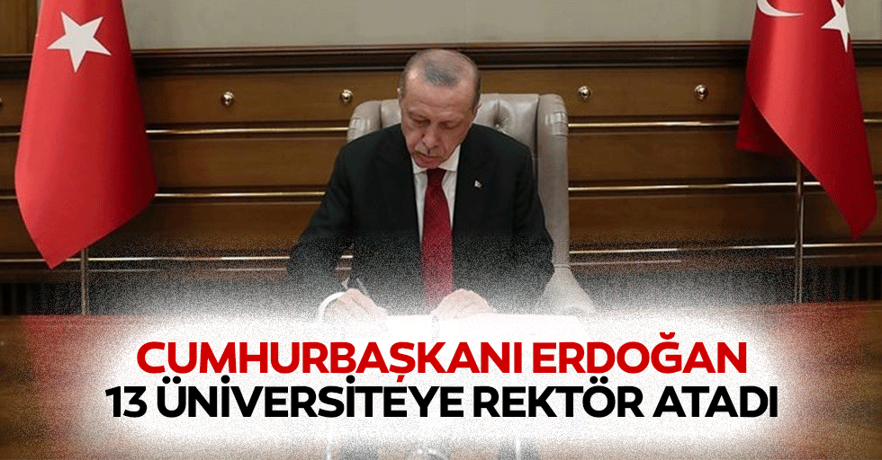 Cumhurbaşkanı Erdoğan, 13 üniversiteye Rektör atadı
