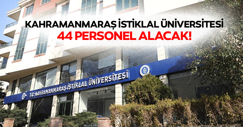 Kahramanmaraş İstiklal Üniversitesi 44 personel alacak!