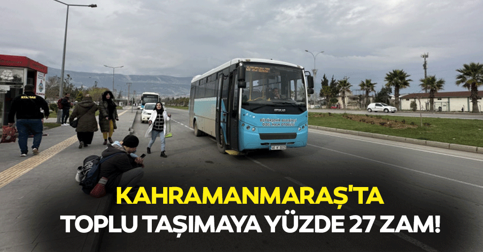 Kahramanmaraş'ta toplu taşımaya yüzde 27 zam!