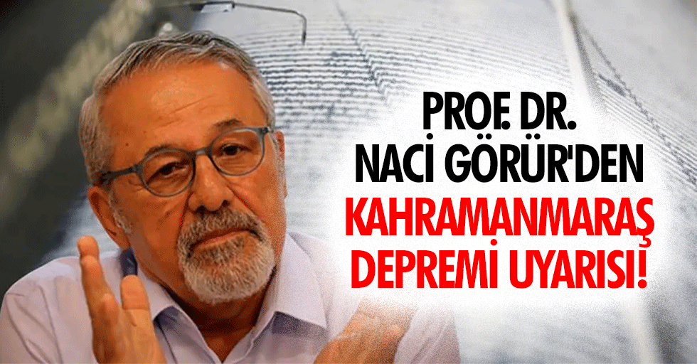 Prof. Dr. Naci görür'den Kahramanmaraş Depremi Uyarısı!