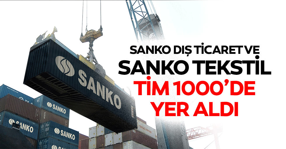 Sanko Dış Ticaret ve Sanko Tekstil Tim 1000’de Yer Aldı