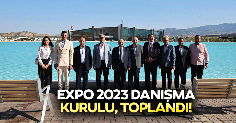 Expo 2023 danışma kurulu, toplandı!