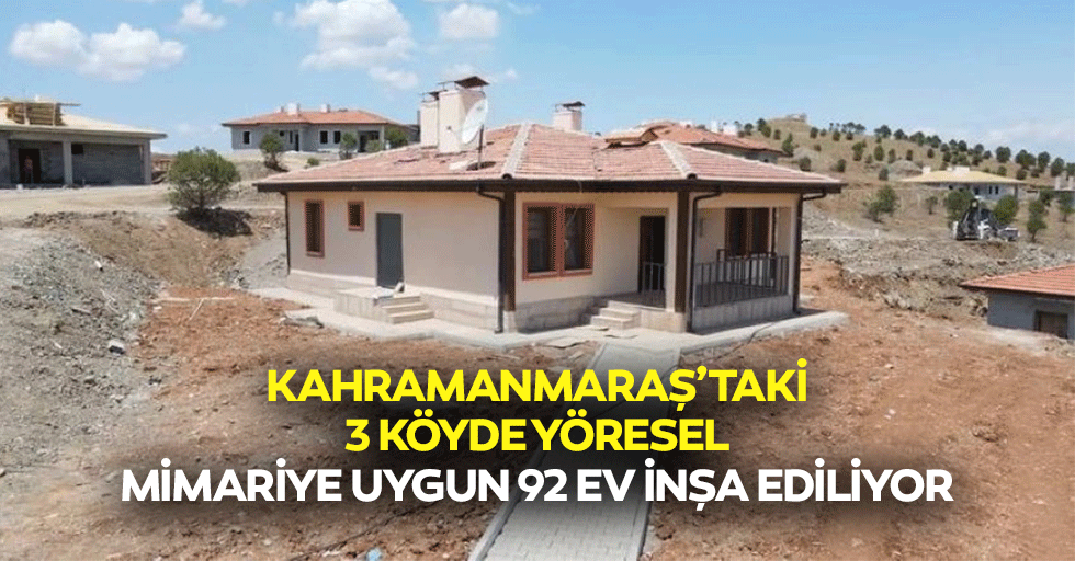 Kahramanmaraş’taki 3 köyde yöresel mimariye uygun 92 ev inşa ediliyor