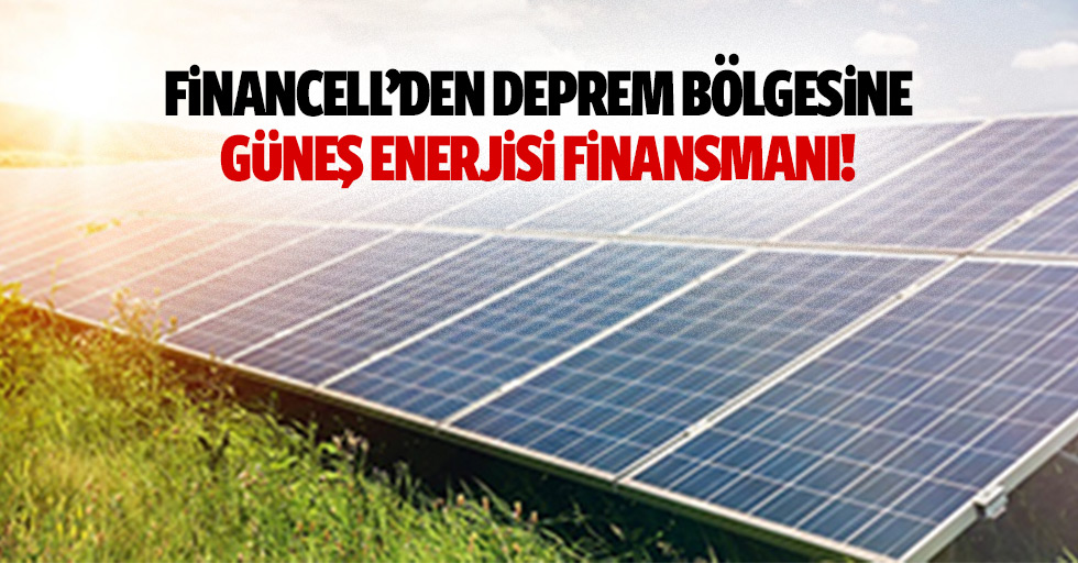 Financell’den deprem bölgesine güneş enerjisi finansmanı!