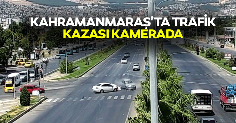 Kahramanmaraş’ta trafik kazası kamerada