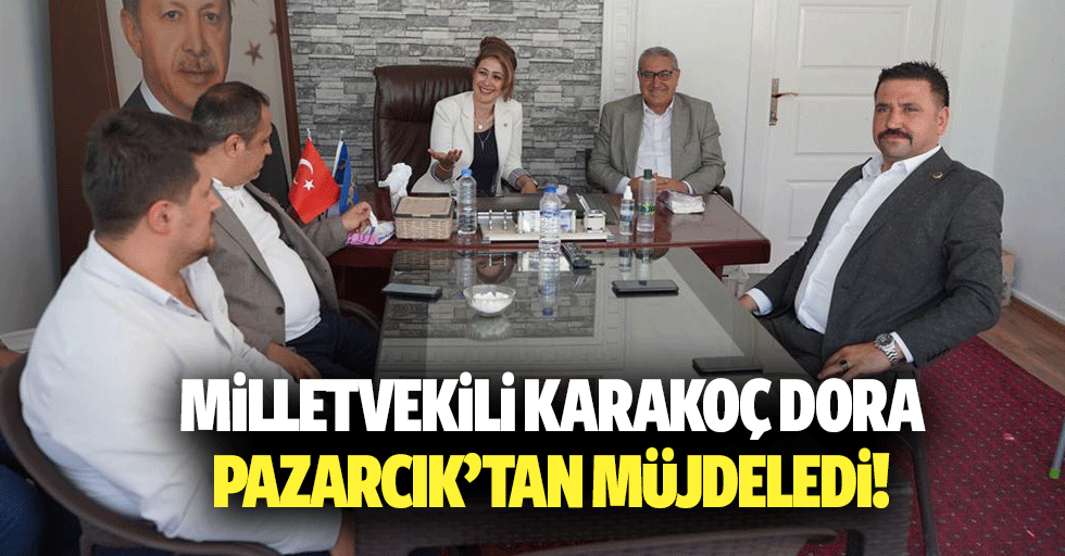 Milletvekili Karakoç Dora Pazarcık’tan Müjdeledi