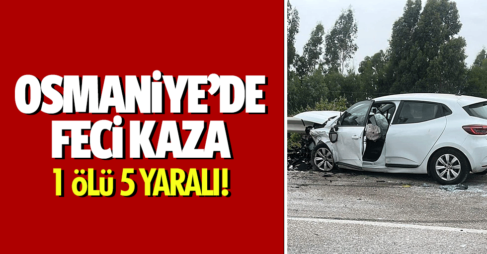 Osmaniye’de Feci Kaza: 1 Ölü 5 Yaralı