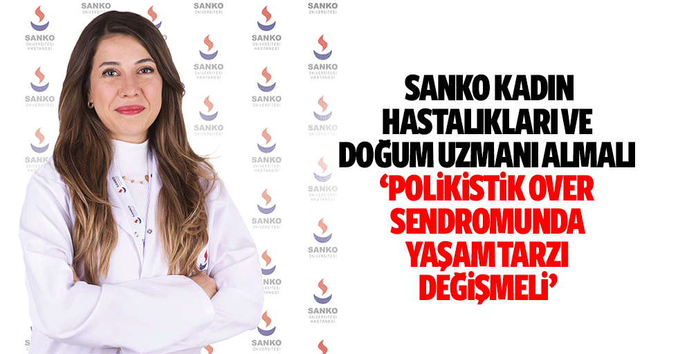 Sanko Kadın Hastalıkları ve Doğum Uzmanı Almalı ‘Polikistik Over sendromunda, yaşam tarzı değişmeli’